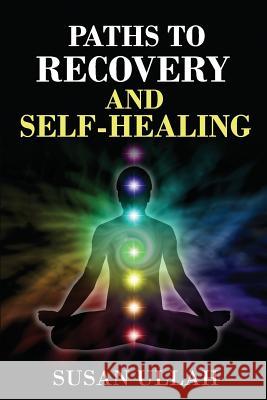 Paths To Recovery And Self-Healing Ullah, Susan 9781523979233 Createspace Independent Publishing Platform - książka