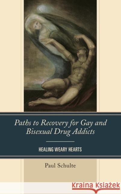 Paths to Recovery for Gay and Bisexual Drug Addicts: Healing Weary Hearts Paul Schulte 9781442249981 Rowman & Littlefield Publishers - książka