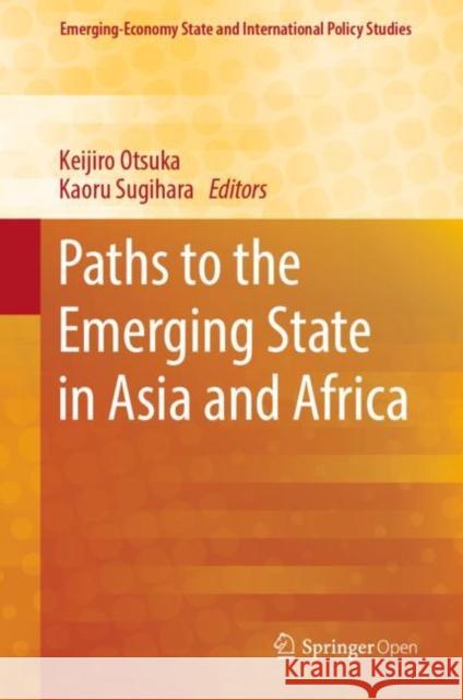 Paths to the Emerging State in Asia and Africa Keijiro Otsuka Kaoru Sugihara 9789811331305 Springer - książka