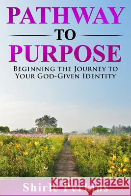 Pathway to Purpose: Beginning the Journey to Your God-Given Identity Shirle Perkins 9781512079593 Createspace - książka
