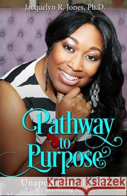 Pathway To Purpose: Unapologetically Me Jones, Jacquelyn R. 9781976190018 Createspace Independent Publishing Platform - książka