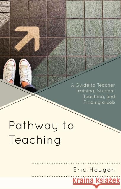 Pathway to Teaching: A Guide to Teacher Training, Student Teaching, and Finding a Job Eric Hougan 9781475847451 Rowman & Littlefield Publishers - książka