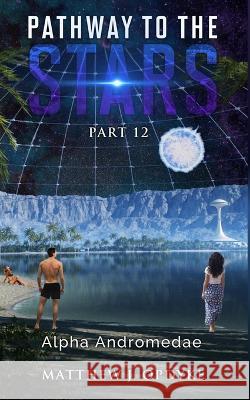 Pathway to the Stars: Part 12, Alpha Andromedae Matthew J Opdyke 9781951321130 Matthew J Opdyke - książka