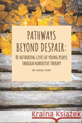 Pathways beyond despair: Re-authoring lives of young people through narrative therapy Angel Yuen 9780648154518 Dulwich Centre Publications - książka