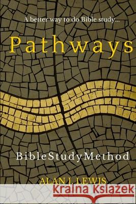 Pathways Bible Study Method: A better way to do Bible study... Lewis, Alan J. 9781514280201 Createspace - książka