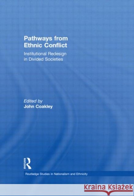 Pathways from Ethnic Conflict : Institutional Redesign in Divided Societies John Coakley   9780415554022 Taylor & Francis - książka