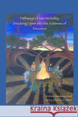 Pathways of Intentionality: Breaking Open into the Vastness of Devotion Kerry Jehanne, Krishna Guadalupe 9798690815189 Independently Published - książka