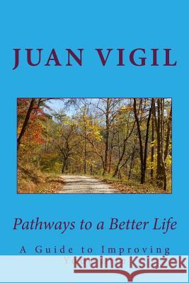 Pathways to a Better Life: A Spiritual Guide to Improving Your Life Dr Juan Vigil 9781496164322 Createspace - książka
