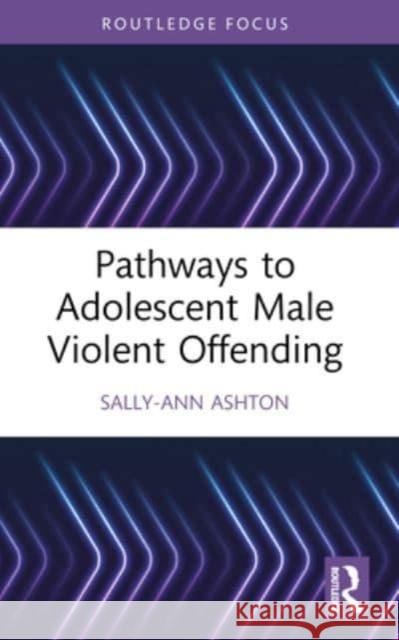 Pathways to Adolescent Male Violent Offending Sally-Ann Ashton 9781032186771 Routledge - książka