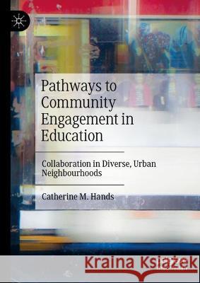 Pathways to Community Engagement in Education: Collaboration in Diverse, Urban Neighbourhoods Catherine M. Hands   9783031330001 Palgrave Macmillan - książka