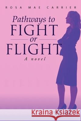 Pathways to Fight or Flight Rosa Mae Carrier 9781465393968 Xlibris Corporation - książka
