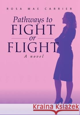 Pathways to Fight or Flight Rosa Mae Carrier 9781465393975 Xlibris Corporation - książka