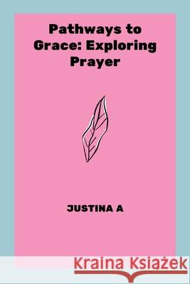 Pathways to Grace: Exploring Prayer Justina A 9789174591644 Justina a - książka
