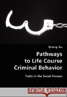 Pathways to Life Course Criminal Behavior- Traits in the Social Process Qiang Xu 9783836428941 VDM Verlag - książka