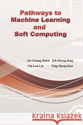 Pathways to Machine Learning and Soft Computing: 邁向機器學習與軟計算之路ʌ Jyh-Horng Jeng 9781647848606 Ehgbooks - książka