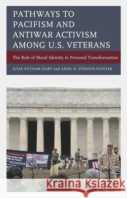 Pathways to Pacifism and Antiwar Activism among U.S. Veterans: The Role of Moral Identity in Personal Transformation Hart, Julie Putnam 9781498538657 Lexington Books - książka