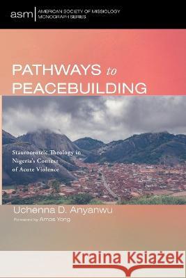 Pathways to Peacebuilding Anyanwu, Uchenna D. 9781666738070 Pickwick Publications - książka