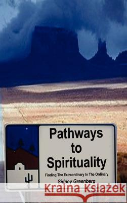 Pathways to Spirituality:: Finding the Extraordinary in the Ordinary Greenberg, Sidney 9780759635524 Authorhouse - książka