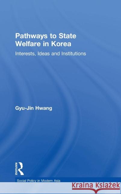 Pathways to State Welfare in Korea: Interests, Ideas and Institutions Hwang, Gyu-Jin 9780754642619 Ashgate Publishing Limited - książka