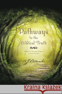 Pathways to the Biblical Truth: A Journey Through Religion to Find Oneself Aj Ostrander 9781490752846 Trafford Publishing - książka