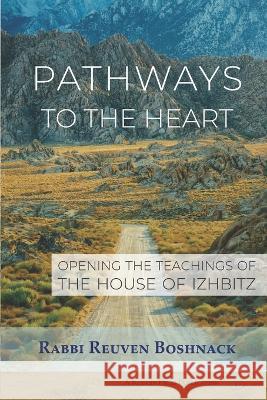 Pathways to the Heart: Opening the Teachings of the House of Izhbitz Reuven Boshnack 9781947857360 Kodesh Press - książka