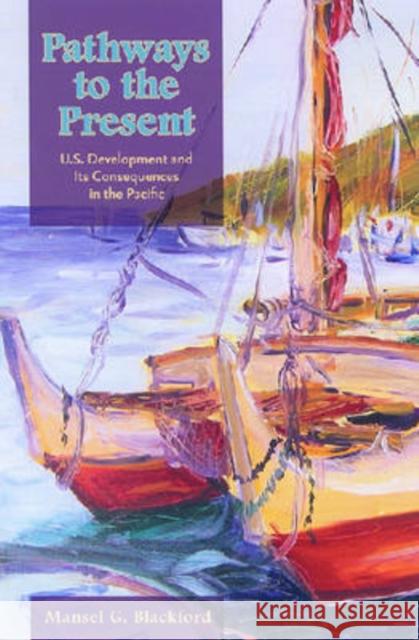 Pathways to the Present: U.S. Development and Its Consequences in the Pacific Blackford, Mansel G. 9780824830731 University of Hawaii Press - książka