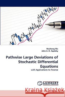 Pathwise Large Deviations of Stochastic Differential Equations Huizhong Wu, John A D Appleby 9783838360447 LAP Lambert Academic Publishing - książka