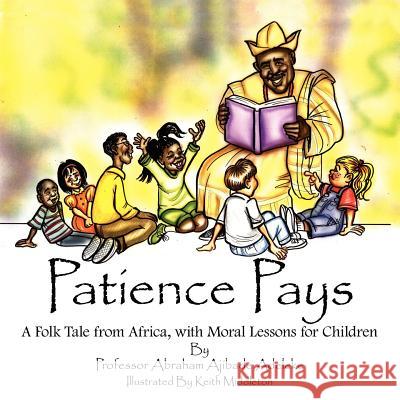 Patience Pays: A Folk Tale from Africa, with Moral Lessons for Children Adeleke, Abraham Ajibade 9781425934743 Authorhouse - książka