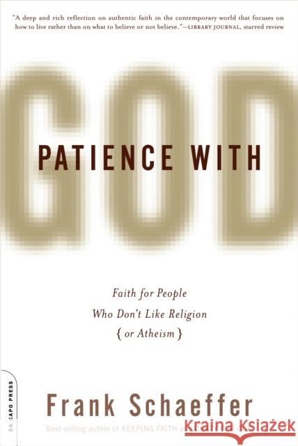 Patience With God: Faith for People Who Don't Like Religion (or Atheism) Schaeffer, Frank 9780306819223 Da Capo Press - książka