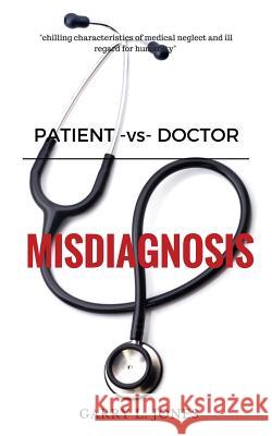 Patient -vs- Doctor: Misdiagnosis Jones, Garry L. 9780998455310 Vmh Vikki M. Hankins Publishing - książka