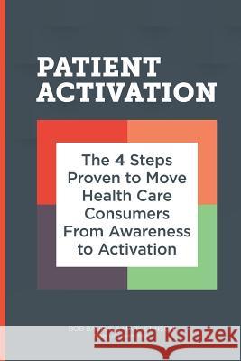 Patient Activation: 4 Steps Proven to Move Health Care Consumers From Awareness to Action Mark Stinson Ben Chiarelli Bob Baurys 9781722919498 Createspace Independent Publishing Platform - książka