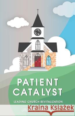 Patient Catalyst: Leading Church Revitalization Jack Daniel 9781940151038 Overseed Press, Division of William & James P - książka