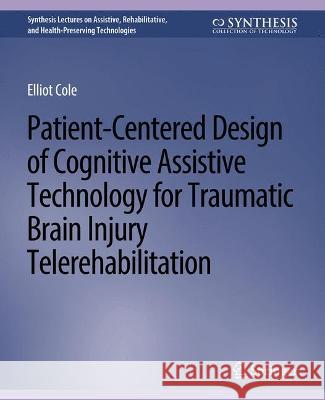 Patient-Centered Design of Cognitive Assistive Technology for Traumatic Brain Injury Telerehabilitation Elliot Cole   9783031004667 Springer International Publishing AG - książka