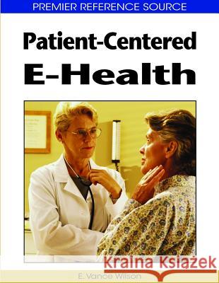 Patient-Centered E-Health Wilson, E. Vance 9781605660165 Medical Information Science Reference - książka