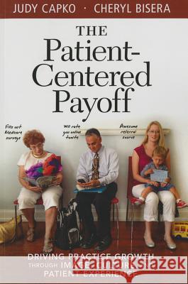 Patient-Centered Payoff: Driving Practice Growth Through Image, Culture and Patient Experience Capko, Judy 9780988304062 Greenbranch Publishing - książka