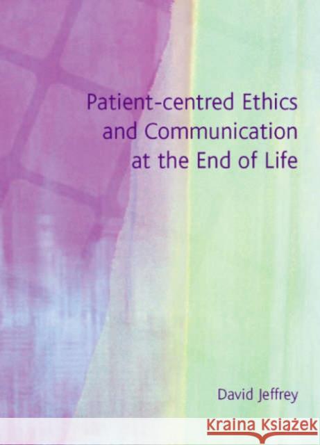 Patient-Centred Ethics and Communication at the End of Life Jeffrey                                  David Jeffrey 9781857756210 Radcliffe Publishing - książka