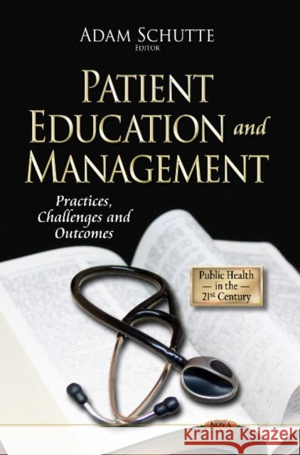 Patient Education & Management: Practices, Challenges & Outcomes Adam Schutte 9781626180857 Nova Science Publishers Inc - książka