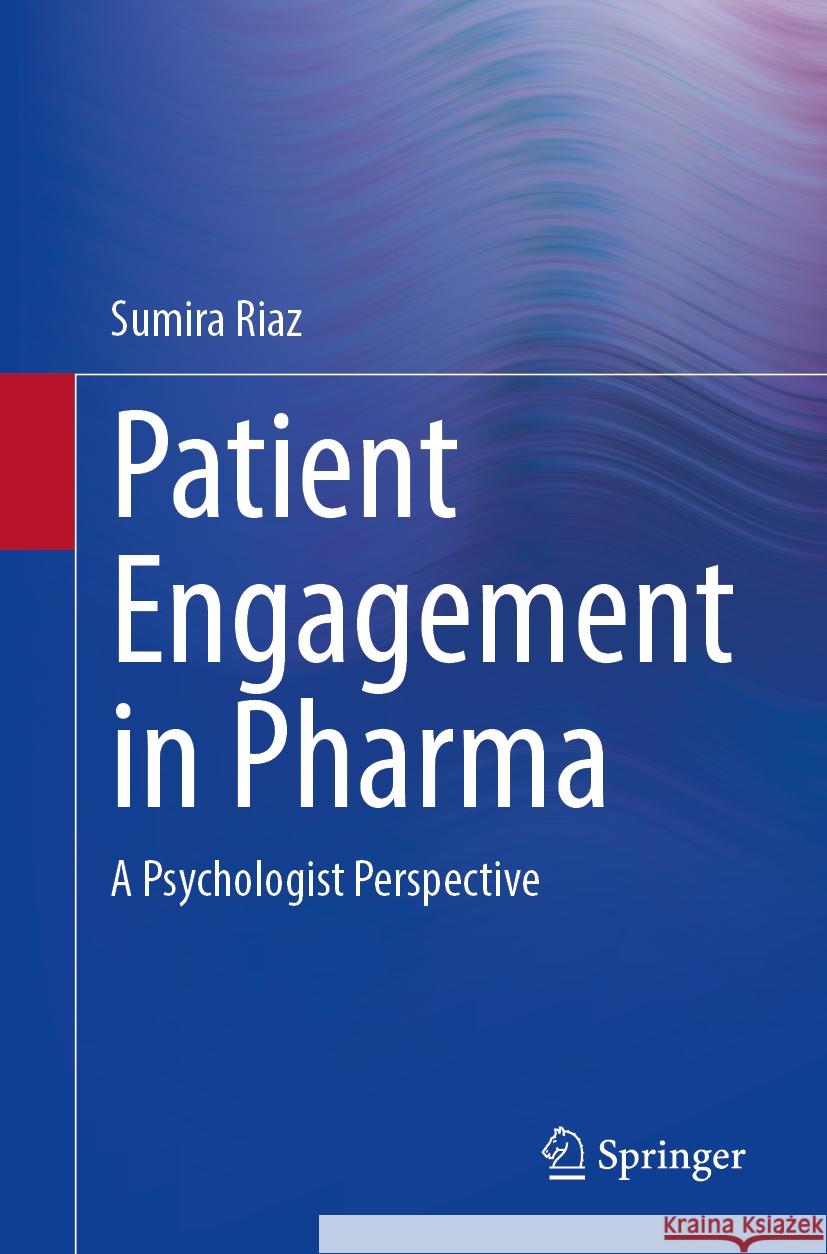 Patient Engagement in Pharma: A Psychologist Perspective Sumira Riaz 9783031563393 Springer - książka