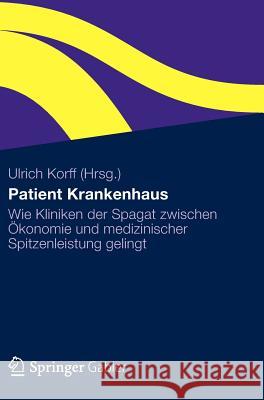 Patient Krankenhaus: Wie Kliniken Der Spagat Zwischen Ökonomie Und Medizinischer Spitzenleistung Gelingt Korff, Ulrich 9783834934338 Gabler Verlag - książka