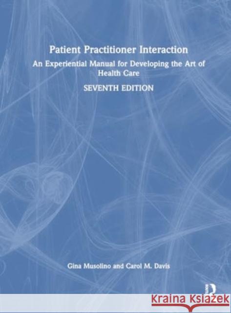 Patient Practitioner Interaction: An Experiential Manual for Developing the Art of Health Care Gina Musolino Carol M. Davis 9781638220039 Routledge - książka