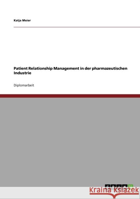 Patient Relationship Management in der pharmazeutischen Industrie Katja Meier 9783640263493 Grin Verlag - książka