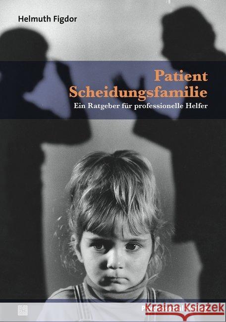 Patient Scheidungsfamilie : Ein Ratgeber für professionelle Helfer Figdor, Helmuth 9783837922189 Psychosozial-Verlag - książka