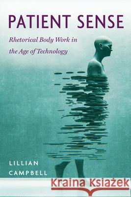 Patient Sense: Rhetorical Body Work in the Age of Technology Lillian Campbell 9780814215913 Ohio State University Press - książka