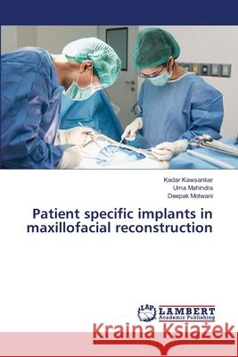 Patient specific implants in maxillofacial reconstruction Kawsankar, Kedar, Mahindra, Uma, Motwani, Deepak 9786208444211 LAP Lambert Academic Publishing - książka