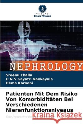 Patienten Mit Dem Risiko Von Komorbiditäten Bei Verschiedenen Nierenfunktionsniveaus Sreenu Thalla, H N S Gayatri Vankayala, Hema Karneni 9786204130194 Verlag Unser Wissen - książka