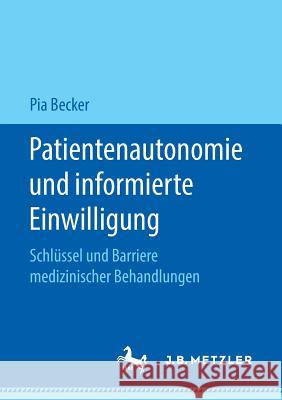 Patientenautonomie Und Informierte Einwilligung: Schlüssel Und Barriere Medizinischer Behandlungen Becker, Pia 9783476049995 J.B. Metzler - książka