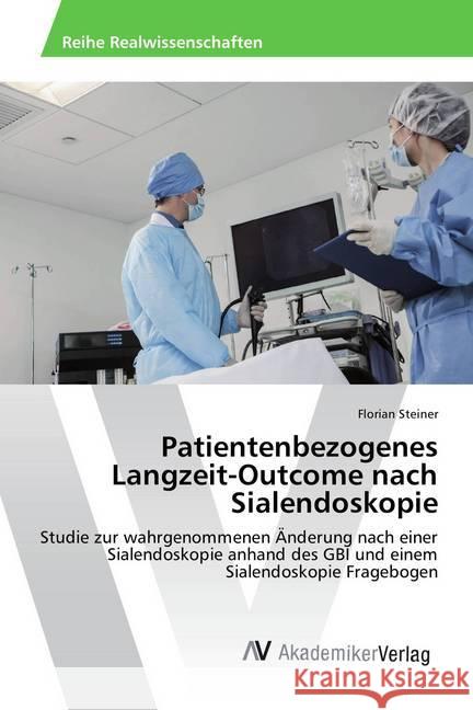Patientenbezogenes Langzeit-Outcome nach Sialendoskopie : Studie zur wahrgenommenen Änderung nach einer Sialendoskopie anhand des GBI und einem Sialendoskopie Fragebogen Steiner, Florian 9783639879933 AV Akademikerverlag - książka
