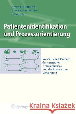 Patientenidentifikation Und Prozessorientierung: Wesentliche Elemente Des Vernetzten Krankenhauses Und Der Integrierten Versorgung Rohner, Peter 9783642337697 Springer - książka