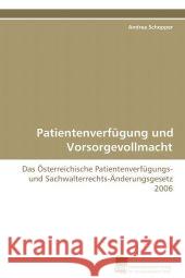 Patientenverfügung und Vorsorgevollmacht : Das Österreichische Patientenverfügungs- und  Sachwalterrechts-Änderungsgesetz 2006 Schopper, Andrea 9783838100470 Südwestdeutscher Verlag für Hochschulschrifte - książka