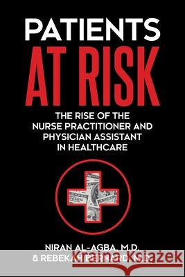 Patients at Risk: The Rise of the Nurse Practitioner and Physician Assistant in Healthcare Niran Al-Agba, Rebekah Bernard 9781627343169 Universal Publishers - książka